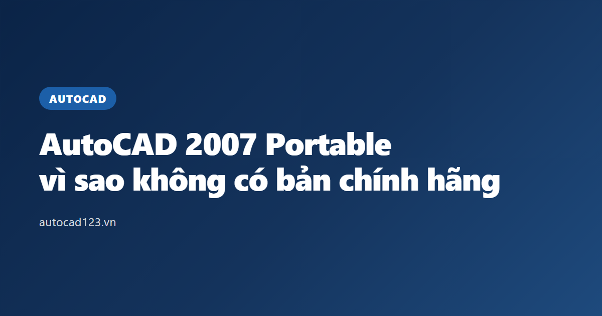 AutoCAD 2007 Portable: vì sao không có bản chính hãng