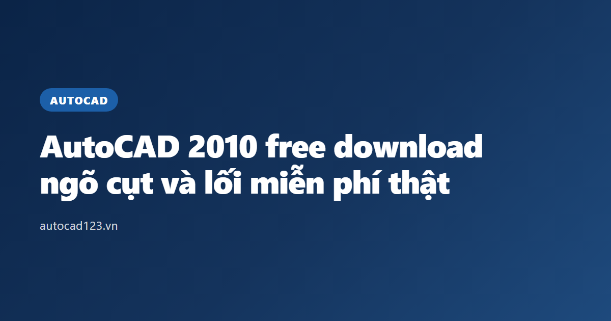 AutoCAD 2010 free download: ngõ cụt và lối miễn phí thật