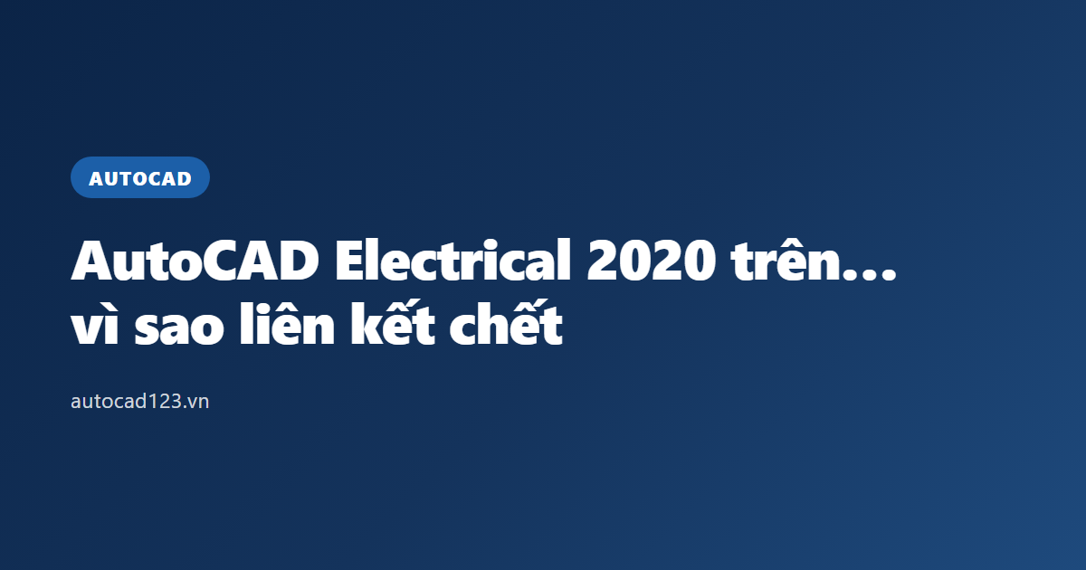 AutoCAD Electrical 2020 trên Google Drive: vì sao liên kết chết