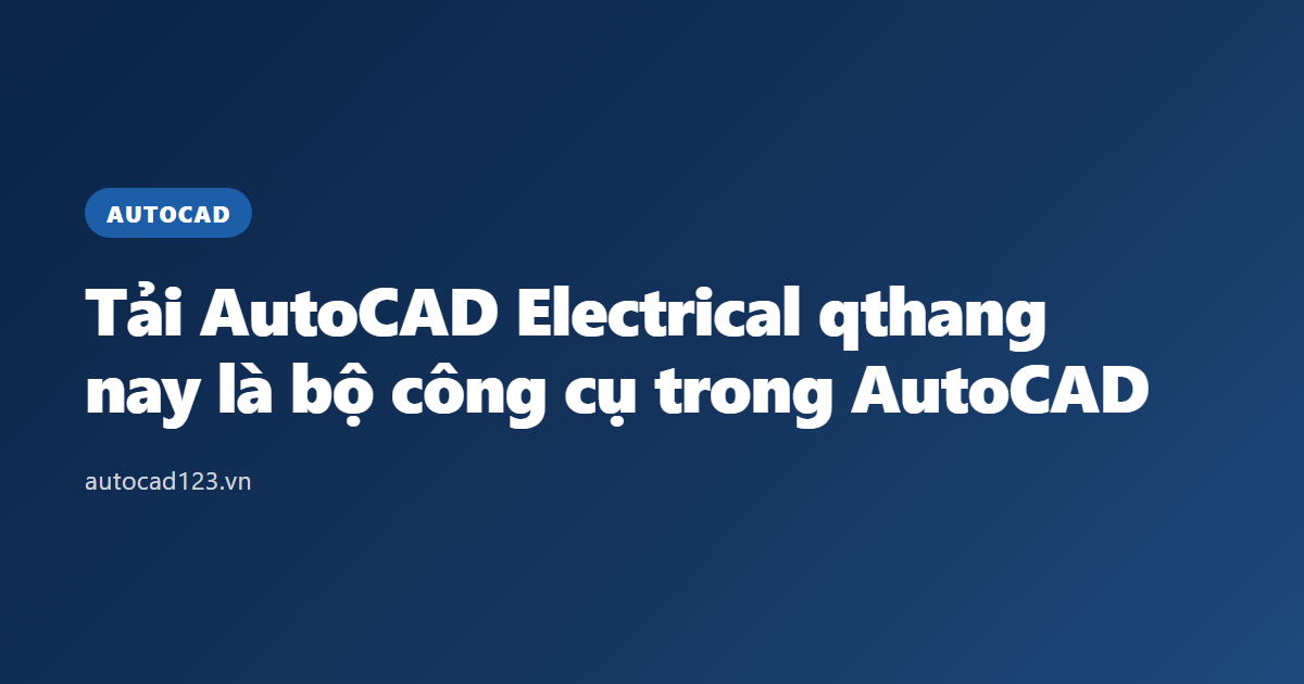 Tải AutoCAD Electrical qthang: nay là bộ công cụ trong AutoCAD