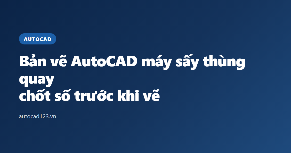 Bản vẽ AutoCAD máy sấy thùng quay: chốt số trước khi vẽ