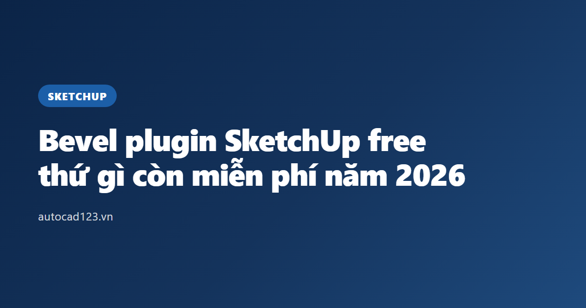 Bevel plugin SketchUp free: thứ gì còn miễn phí năm 2026
