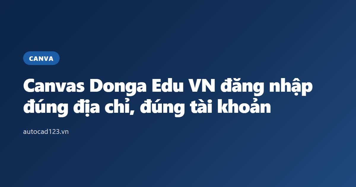 Canvas Donga Edu VN đăng nhập: đúng địa chỉ, đúng tài khoản