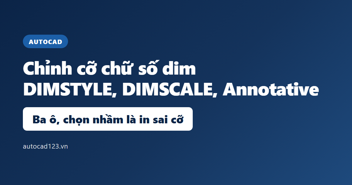 Chỉnh kích thước số dim trong CAD: DIMSTYLE và DIMSCALE