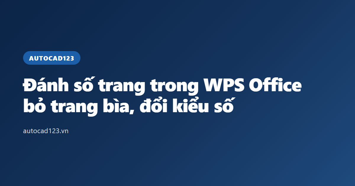 Đánh số trang trong WPS Office: bỏ trang bìa, đổi kiểu số