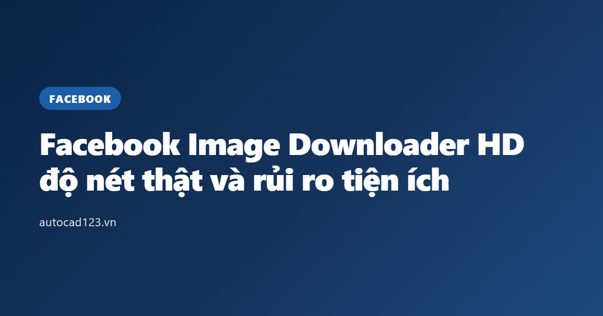 Facebook Image Downloader HD: độ nét thật và rủi ro tiện ích