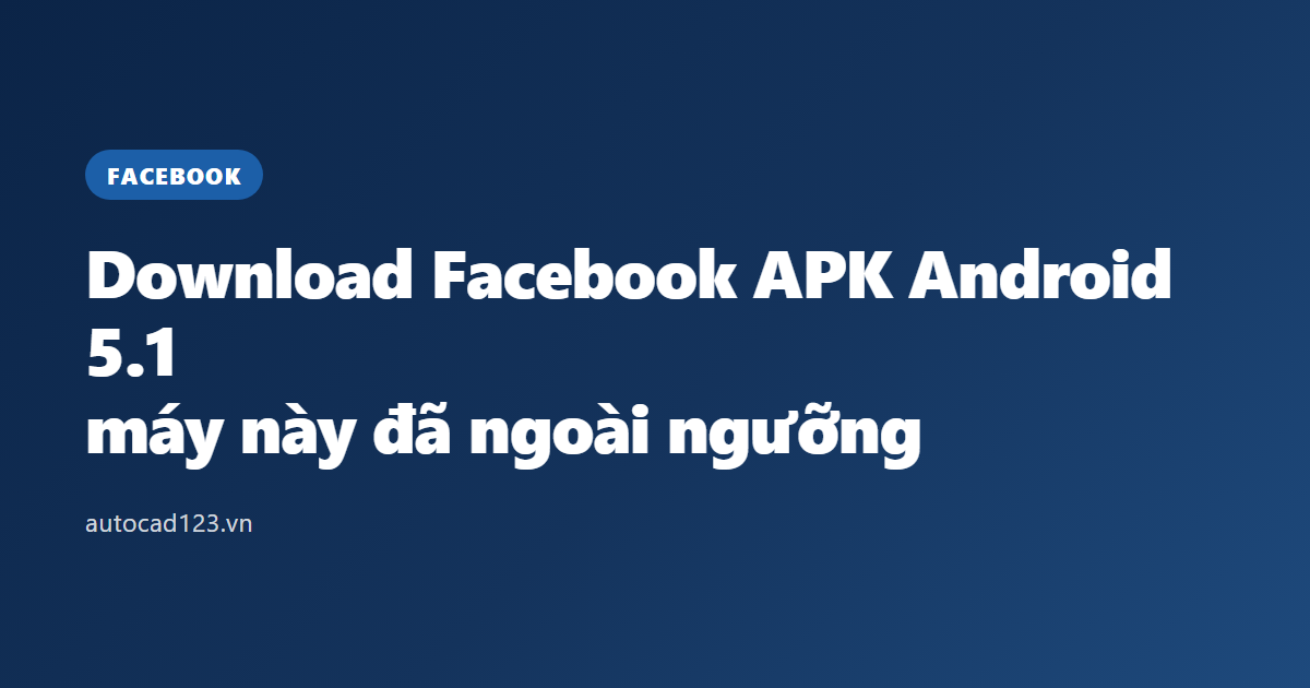 Download Facebook APK Android 5.1: máy này đã ngoài ngưỡng