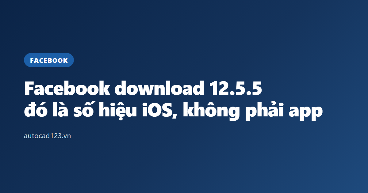 Facebook download 12.5.5: đó là số hiệu iOS, không phải app