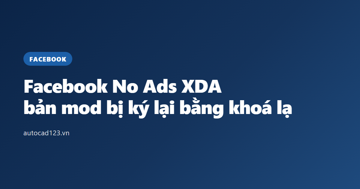 Facebook No Ads XDA: bản mod bị ký lại bằng khoá lạ