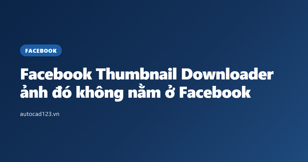 Facebook Thumbnail Downloader: ảnh đó không nằm ở Facebook