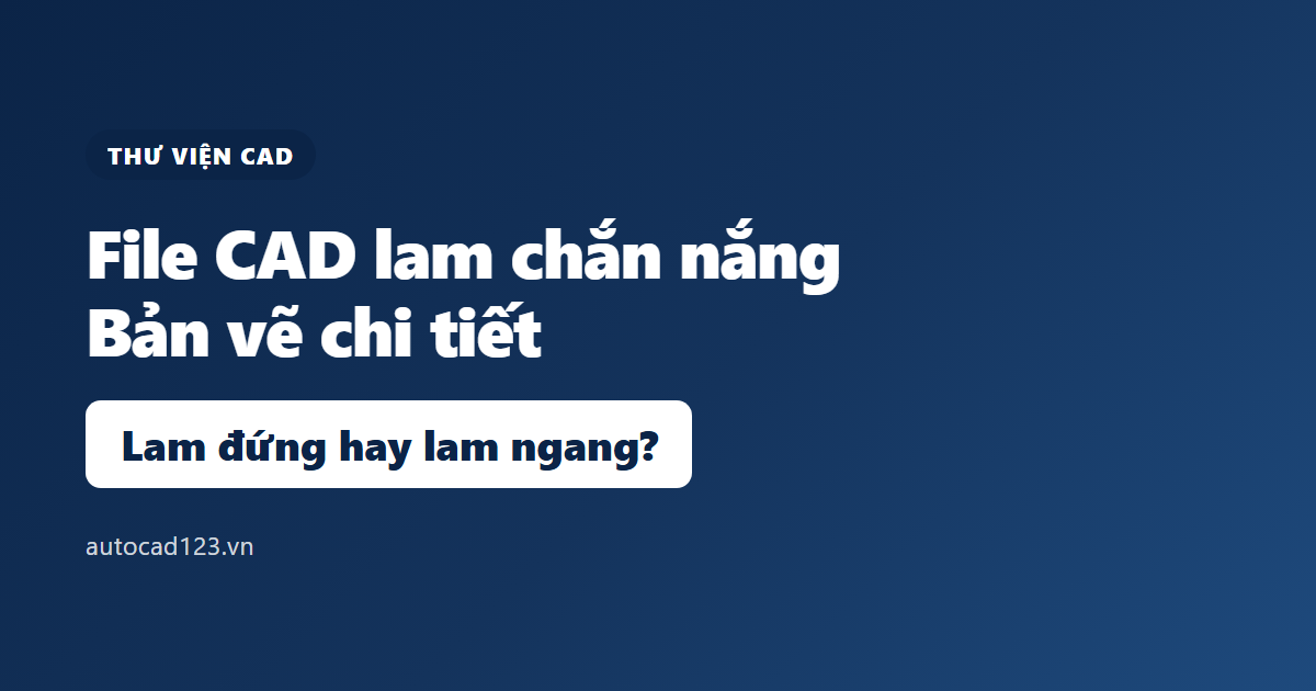 File CAD lam chắn nắng: bản vẽ chi tiết và cách chọn kiểu lam