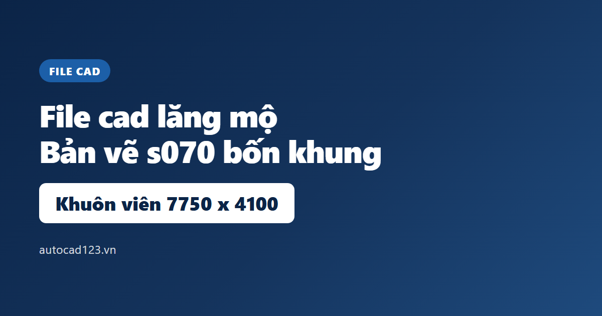 File cad lăng mộ s070: bản vẽ gồm gì và kích thước thật