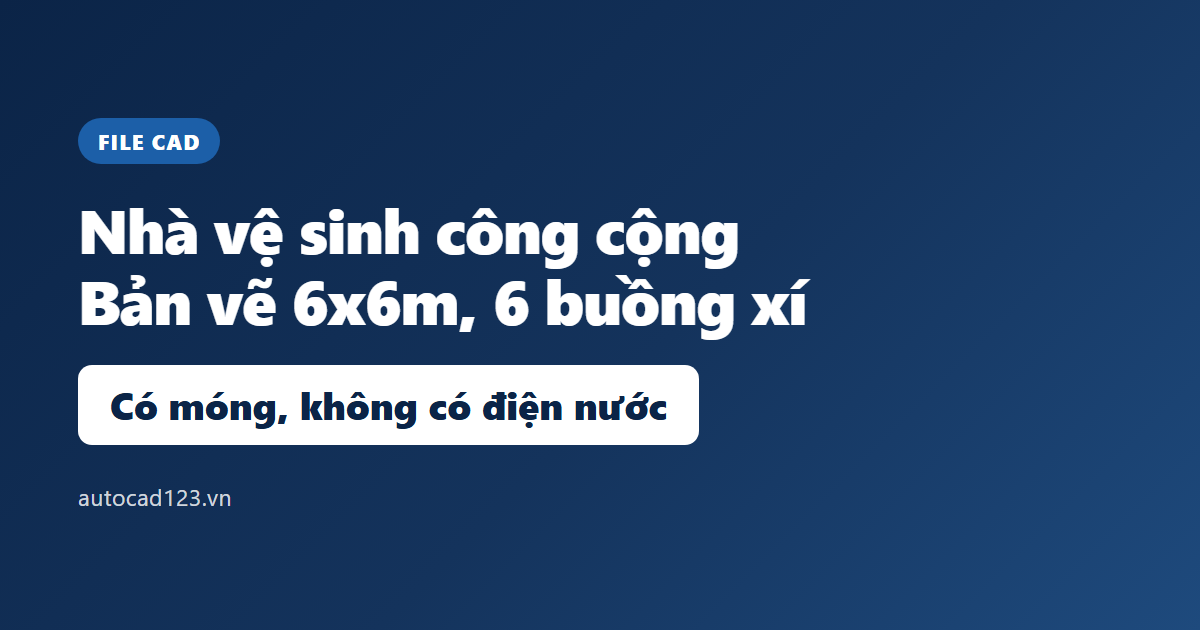 File cad nhà vệ sinh công cộng 6x6m: kiến trúc và móng