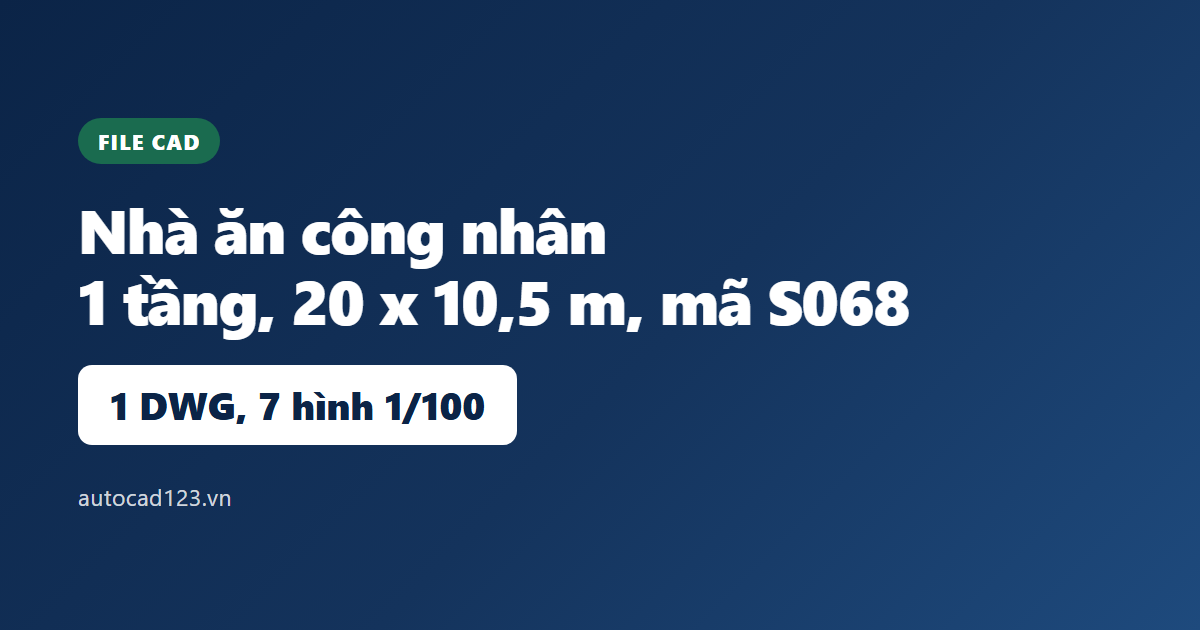 File cad thiết kế nhà ăn công nhân S068: 7 hình, 1 tỉ lệ