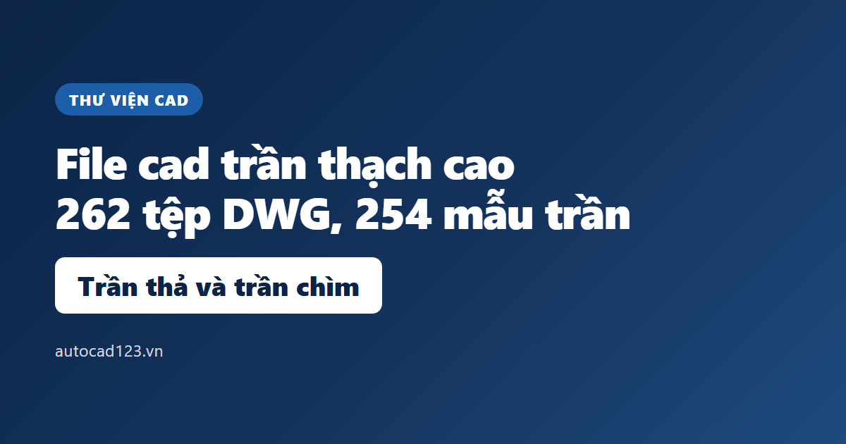 File cad trần thạch cao: bản vẽ trần thả và trần chìm