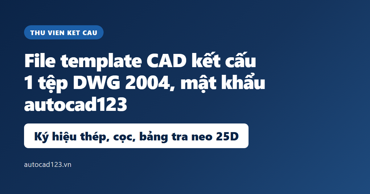 File template CAD cho dân kết cấu: tải miễn phí link Google Drive