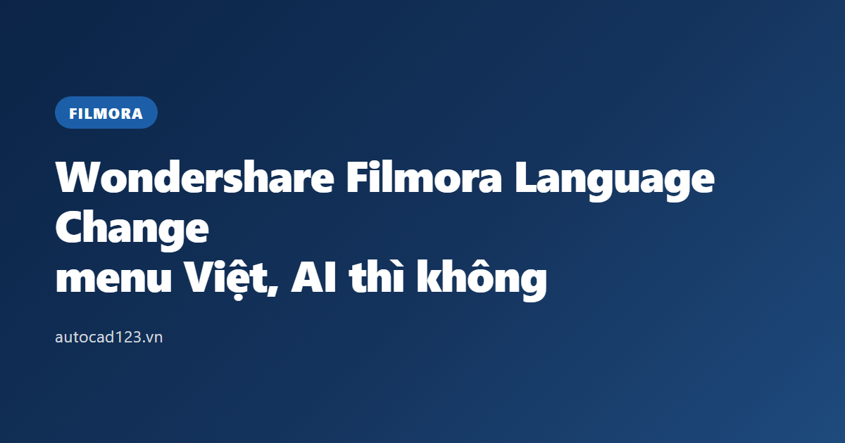 Wondershare Filmora Language Change: menu Việt, AI thì không