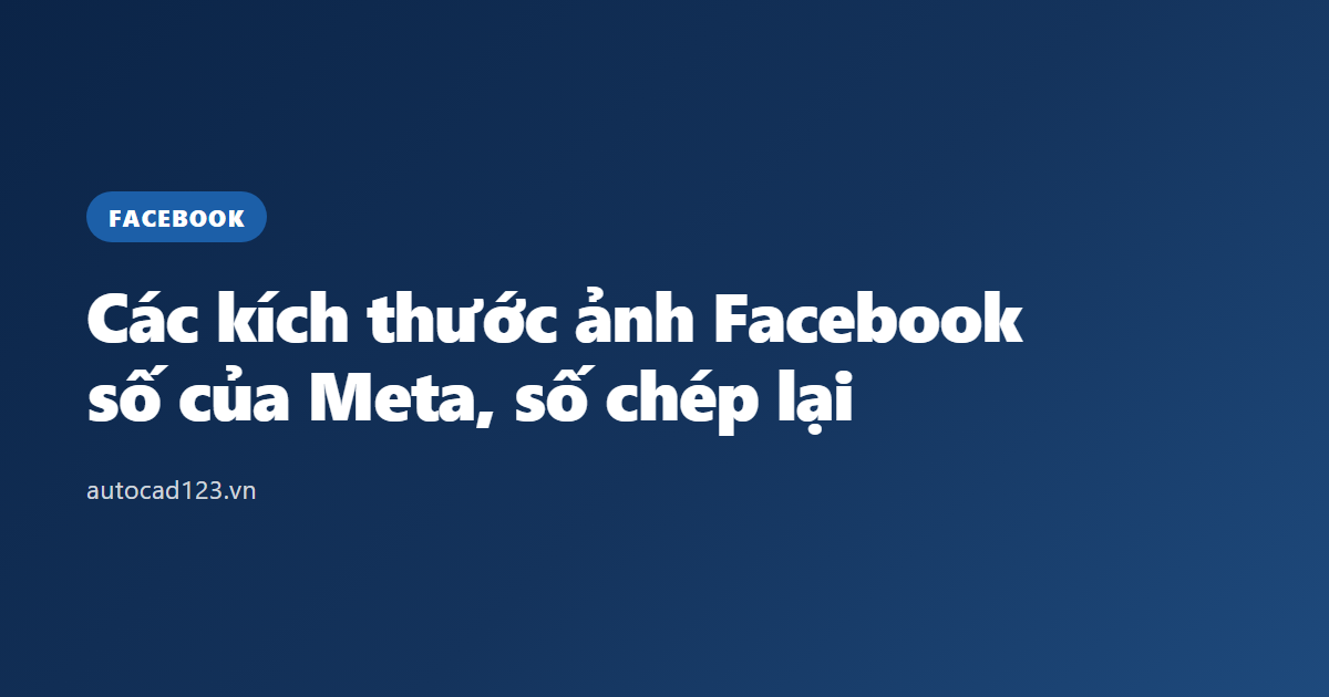 Các kích thước ảnh Facebook: số của Meta, số chép lại