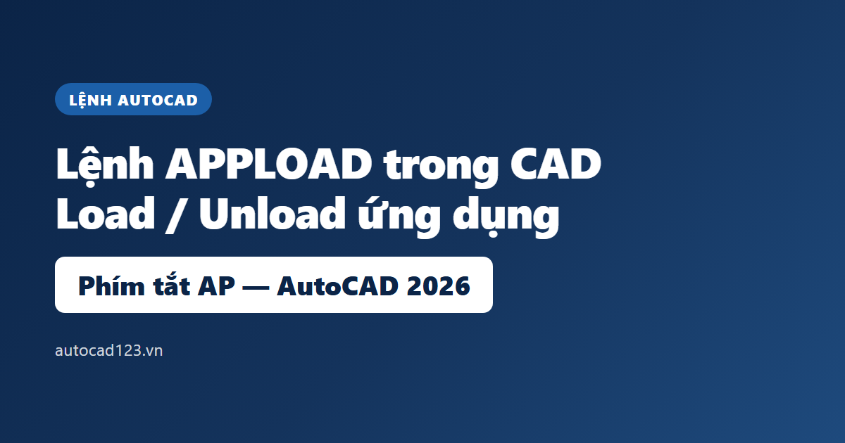 Cách dùng lệnh APPLOAD: load / unload ứng dụng trong CAD