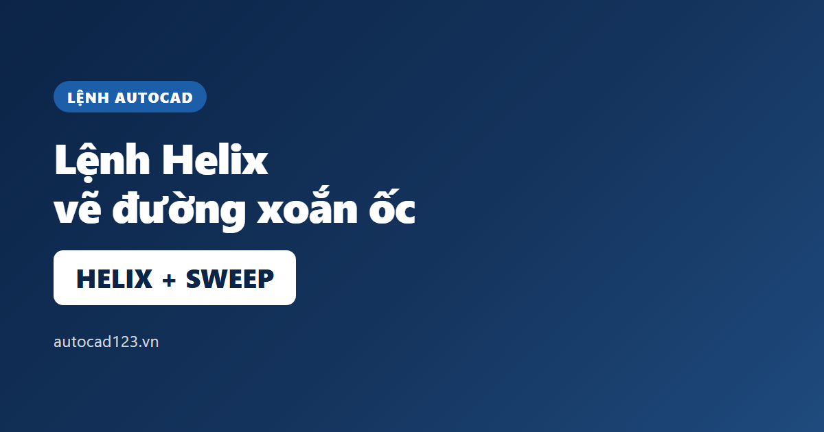 Lệnh Helix trong AutoCAD: vẽ đường xoắn ốc và lò xo