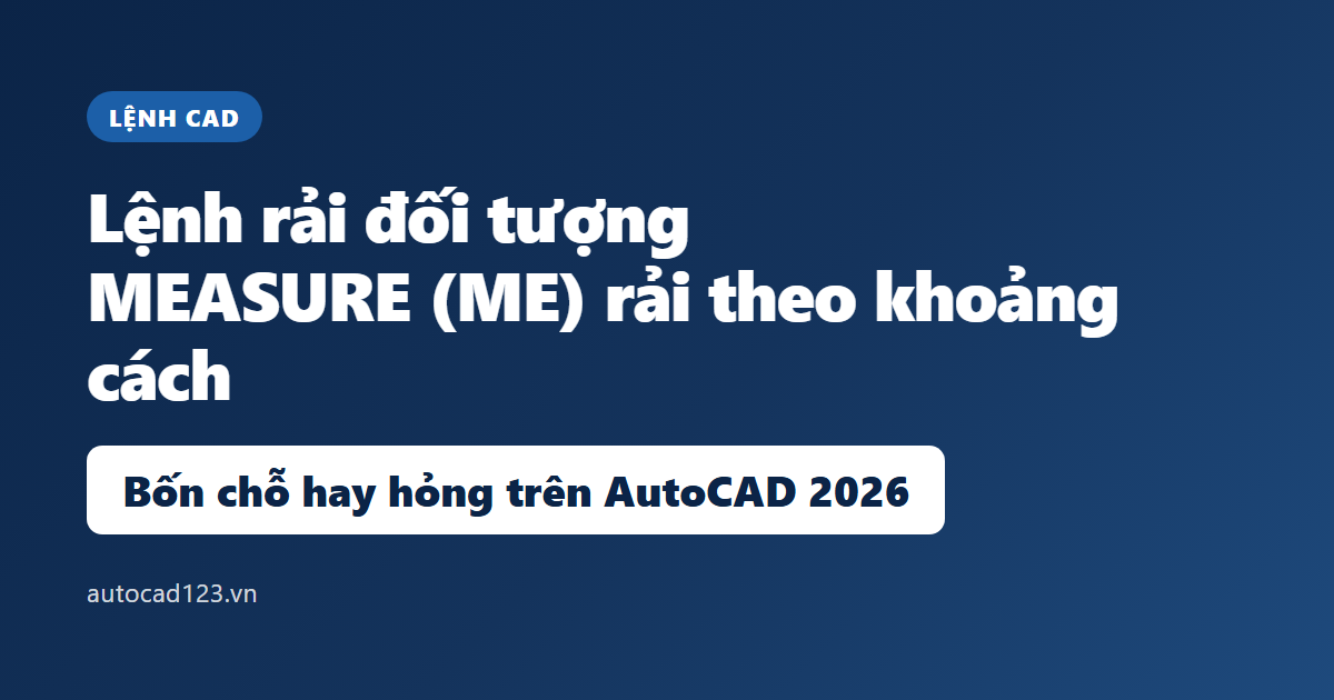 Lệnh rải đối tượng trong CAD: MEASURE, ME và bốn chỗ hay hỏng
