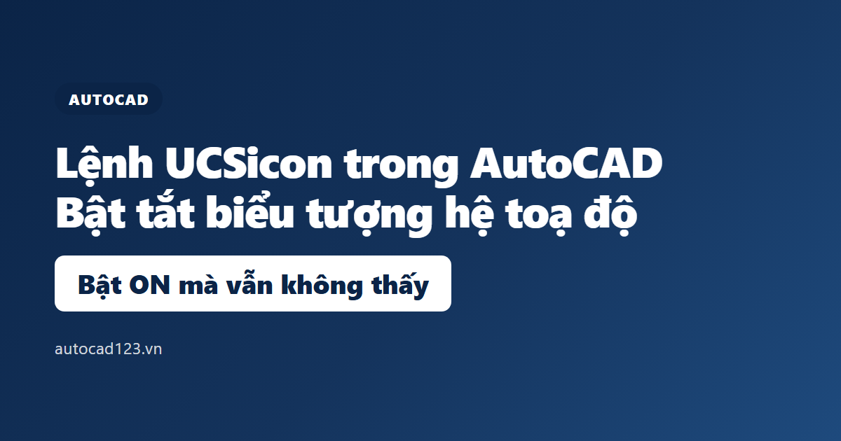 Lệnh UCSicon trong AutoCAD: bật tắt biểu tượng hệ toạ độ