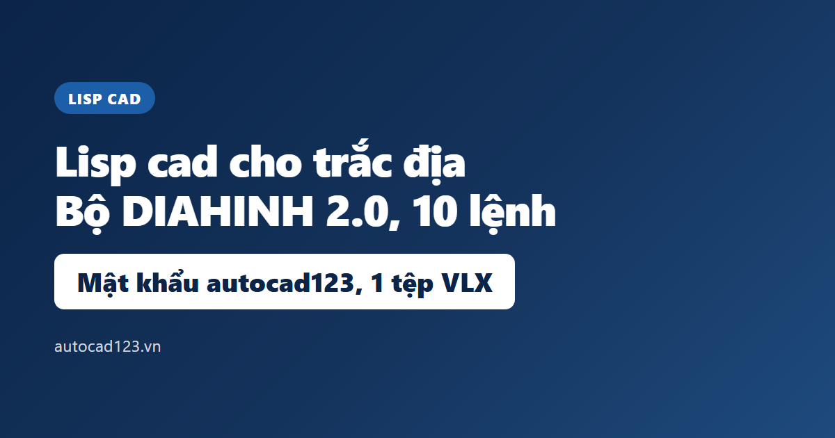 Lisp cad hay cho trắc địa: bộ DIAHINH 2.0 và 10 lệnh