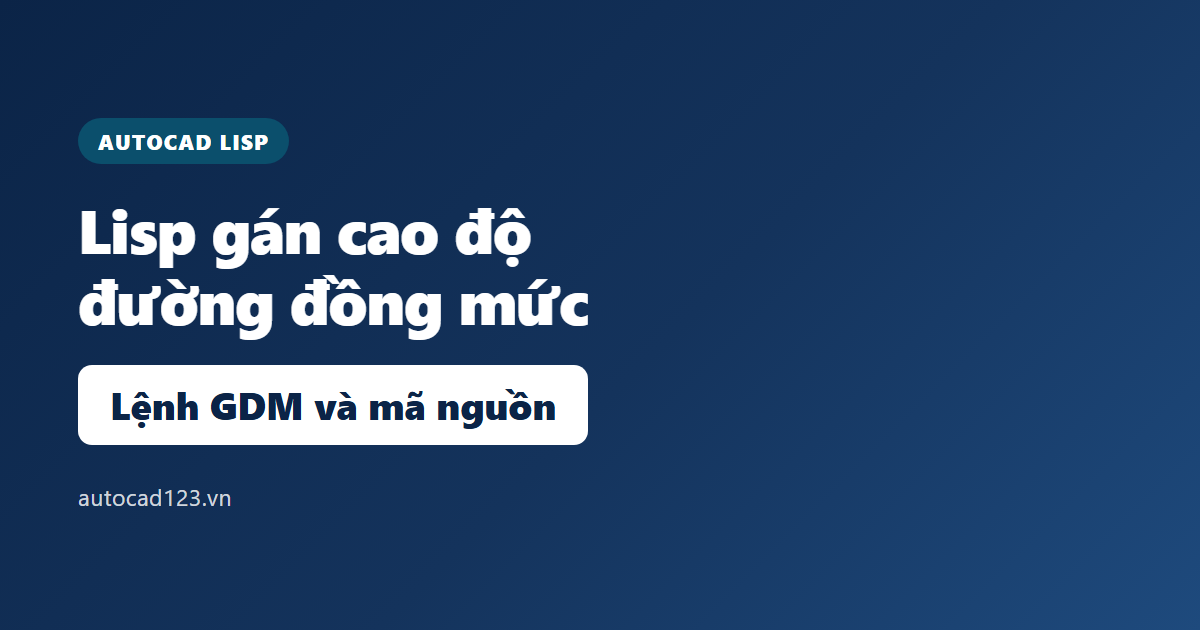 Lisp gán cao độ đường đồng mức: lệnh GDM và mã nguồn 2026