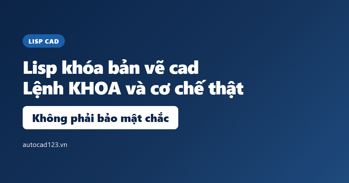 Lisp khóa bản vẽ cad: lệnh KHOA và giới hạn cần biết