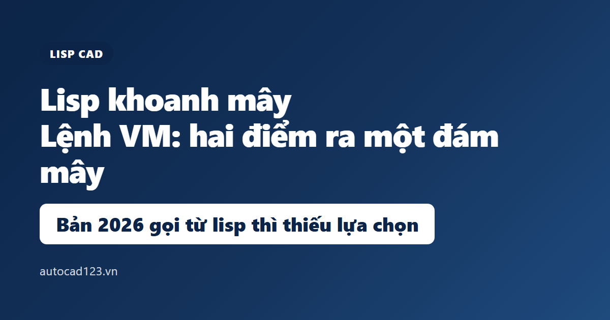 Lisp khoanh mây - vẽ hình dạng đám mây trong CAD bằng lệnh VM