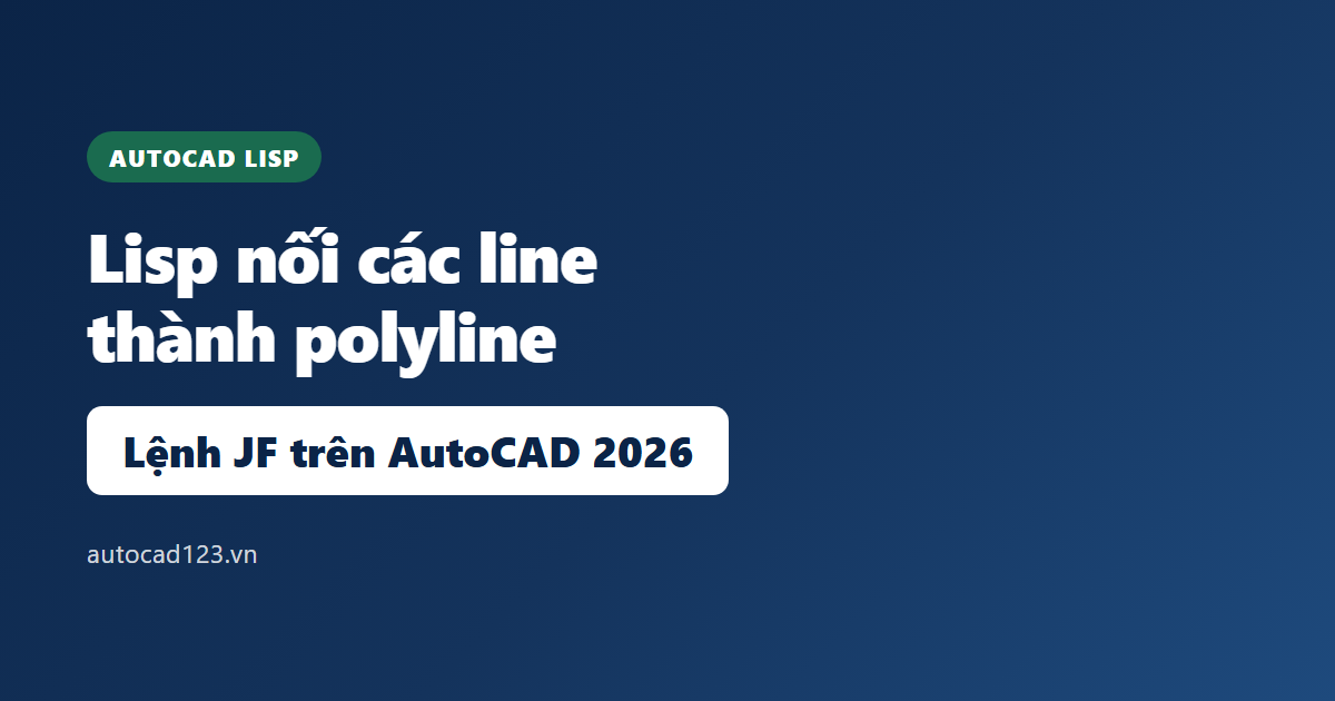 Lisp nối các line thành polyline: lệnh JF trên AutoCAD 2026