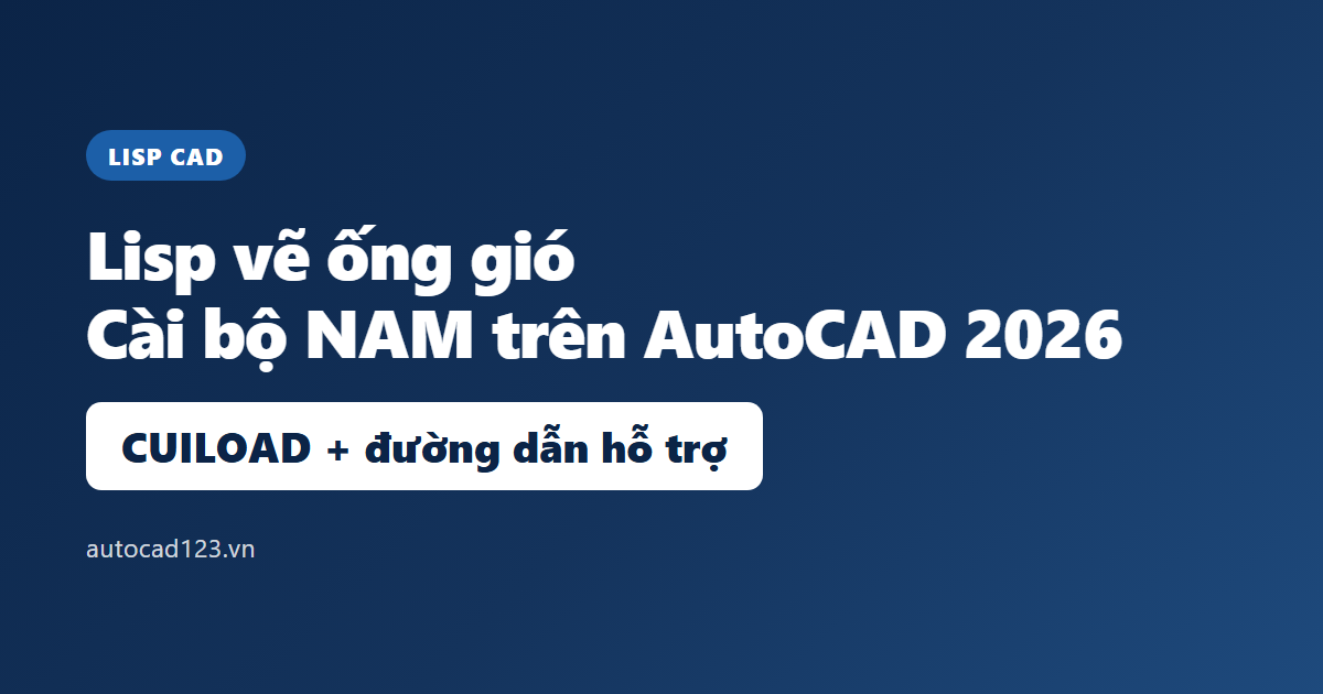 Lisp vẽ ống gió: bộ NAM và cách cài trên AutoCAD 2026