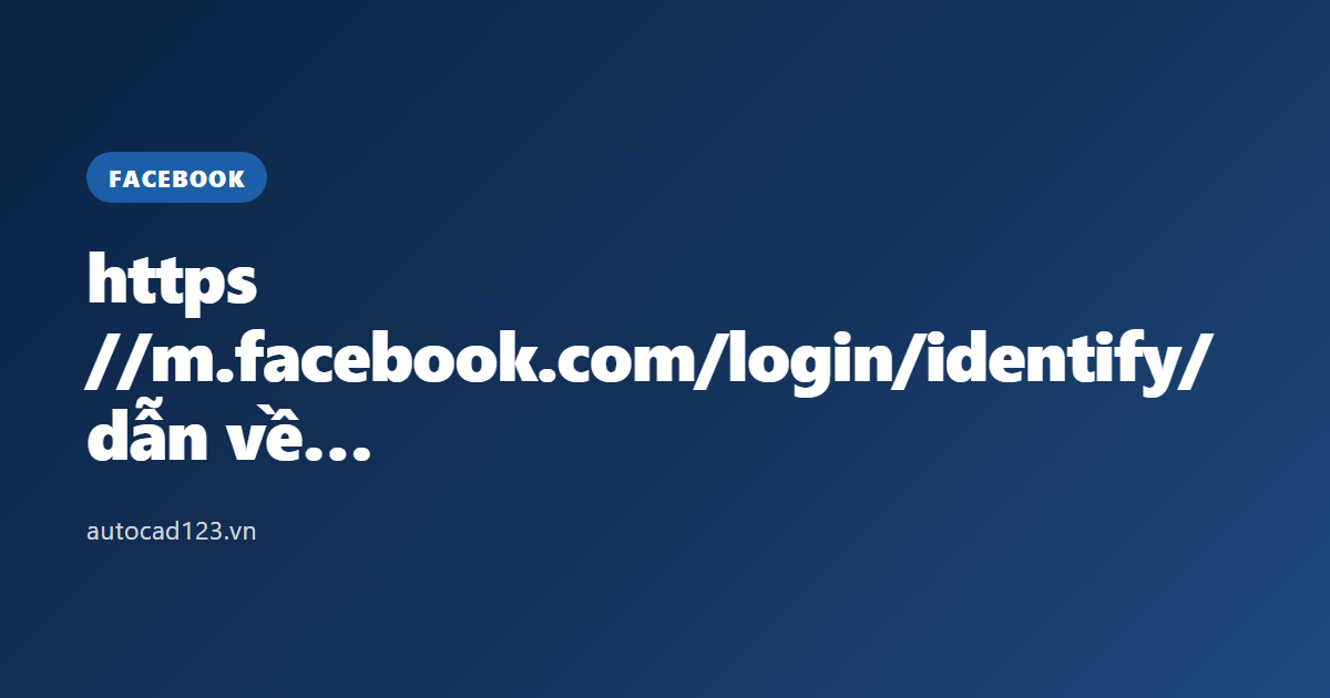 https://m.facebook.com/login/identify/ dẫn về đâu năm 2026