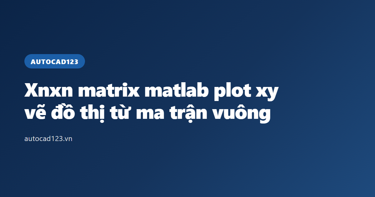 Xnxn matrix matlab plot xy: vẽ đồ thị từ ma trận vuông