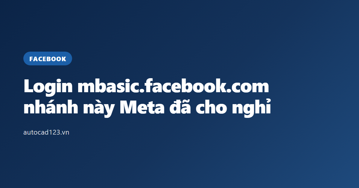 Login mbasic.facebook.com: nhánh này Meta đã cho nghỉ