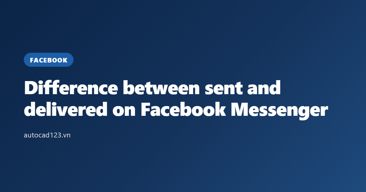 Difference between sent and delivered on Facebook Messenger
