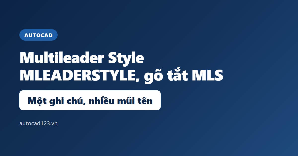Lệnh Multileader Style trong AutoCAD 2026: tạo ghi chú