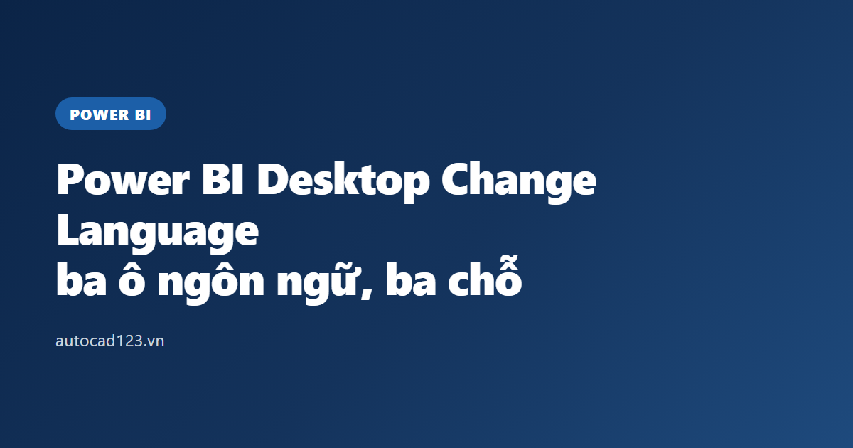 Power BI Desktop Change Language: ba ô ngôn ngữ, ba chỗ