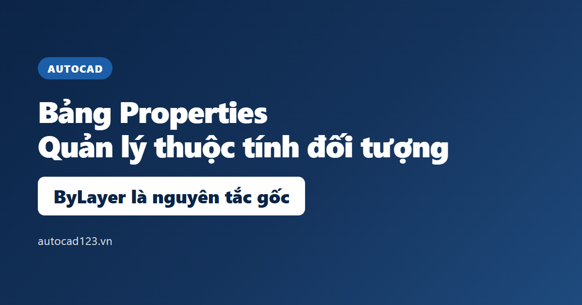 Properties: quản lý thuộc tính đối tượng trong AutoCAD