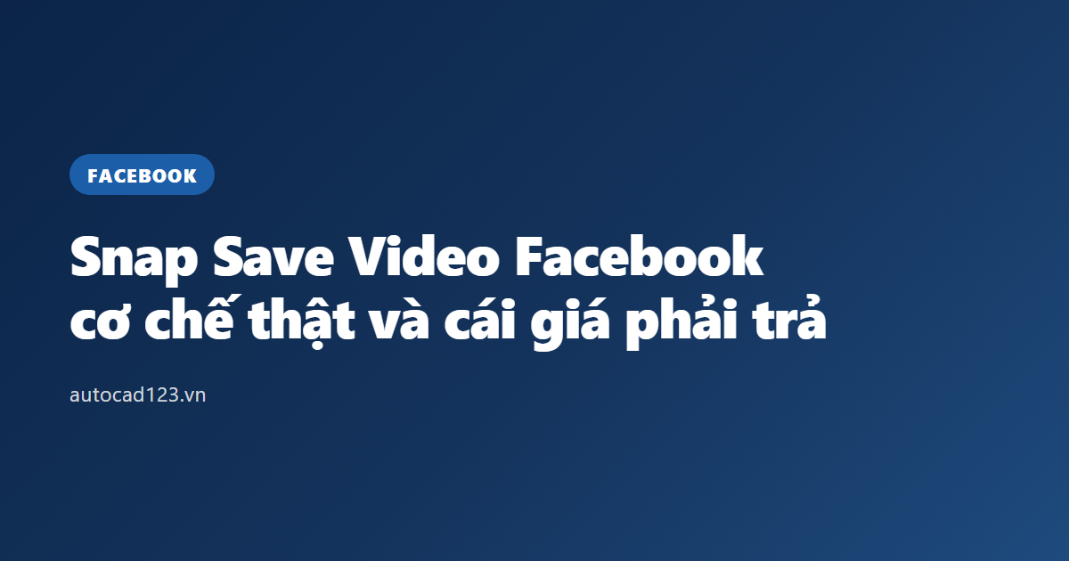 Snap Save Video Facebook: cơ chế thật và cái giá phải trả