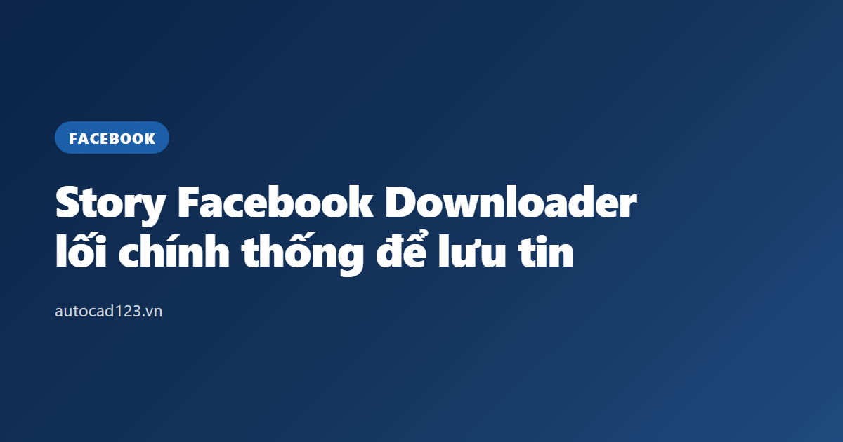 Story Facebook Downloader: lối chính thống để lưu tin