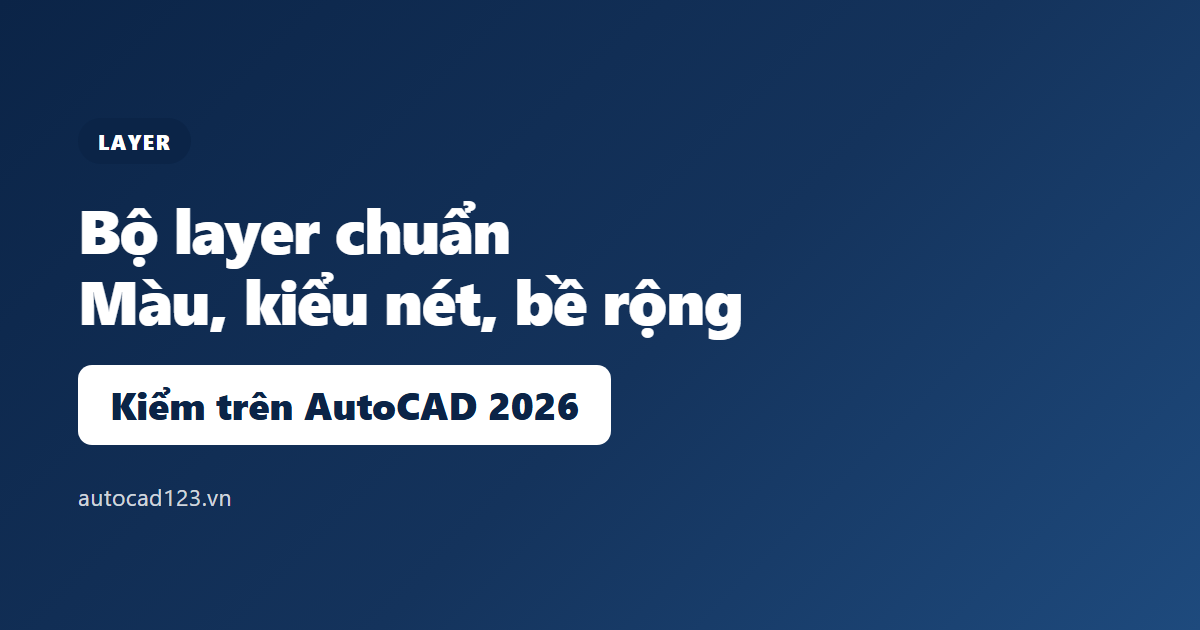 Thiết lập layer trong AutoCAD 2026: bảng layer chuẩn