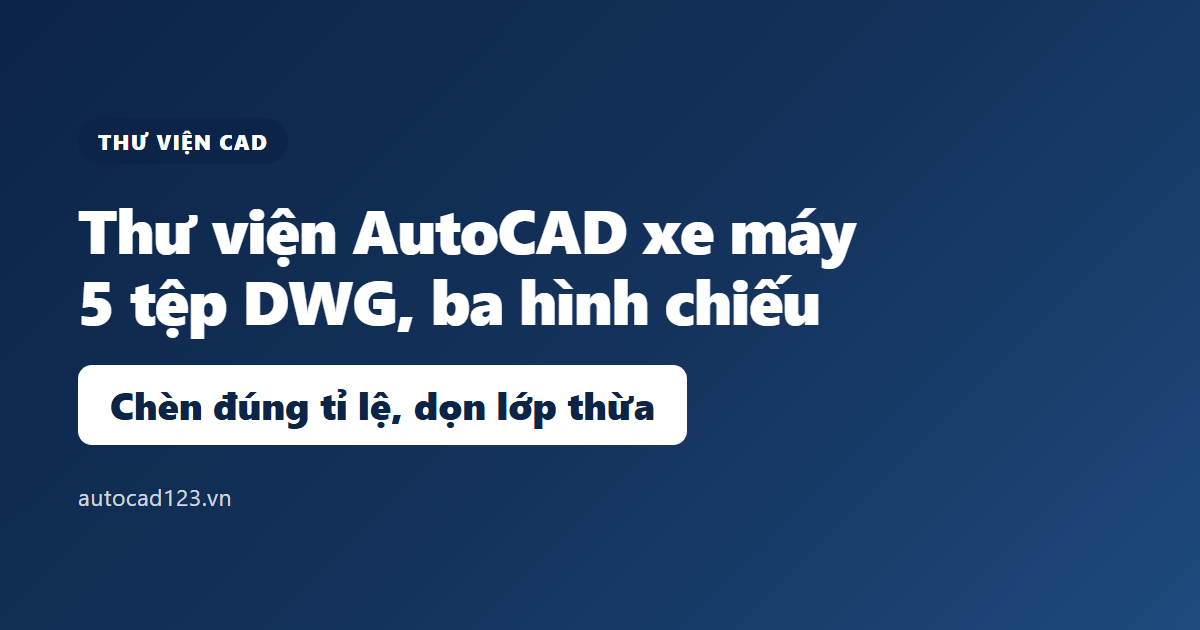 Thư viện AutoCAD xe máy: 5 tệp DWG và cách chèn đúng tỉ lệ