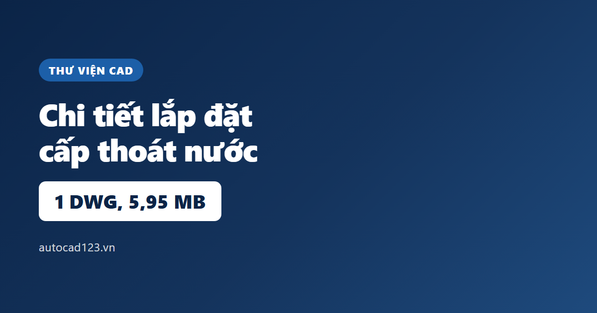 Thư viện cad cấp thoát nước: chi tiết lắp đặt và độ dốc