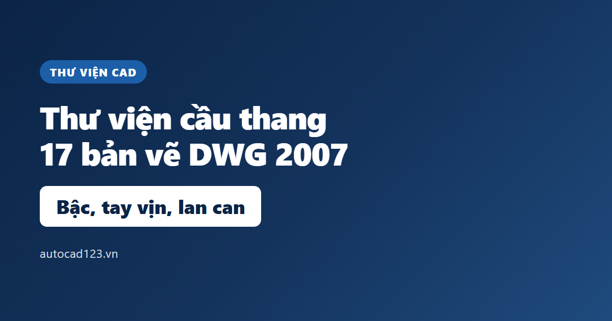 Thư viện CAD cầu thang: 17 bản vẽ chi tiết DWG tải free
