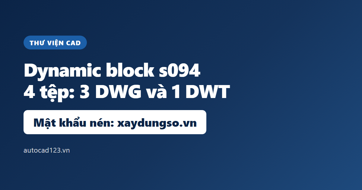 Thư viện cad dynamic block s094: 4 tệp, mật khẩu và cách dùng