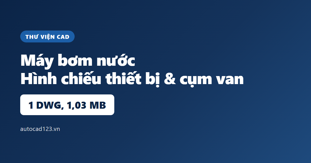 Thư viện cad máy bơm nước: hình chiếu thiết bị và cụm van
