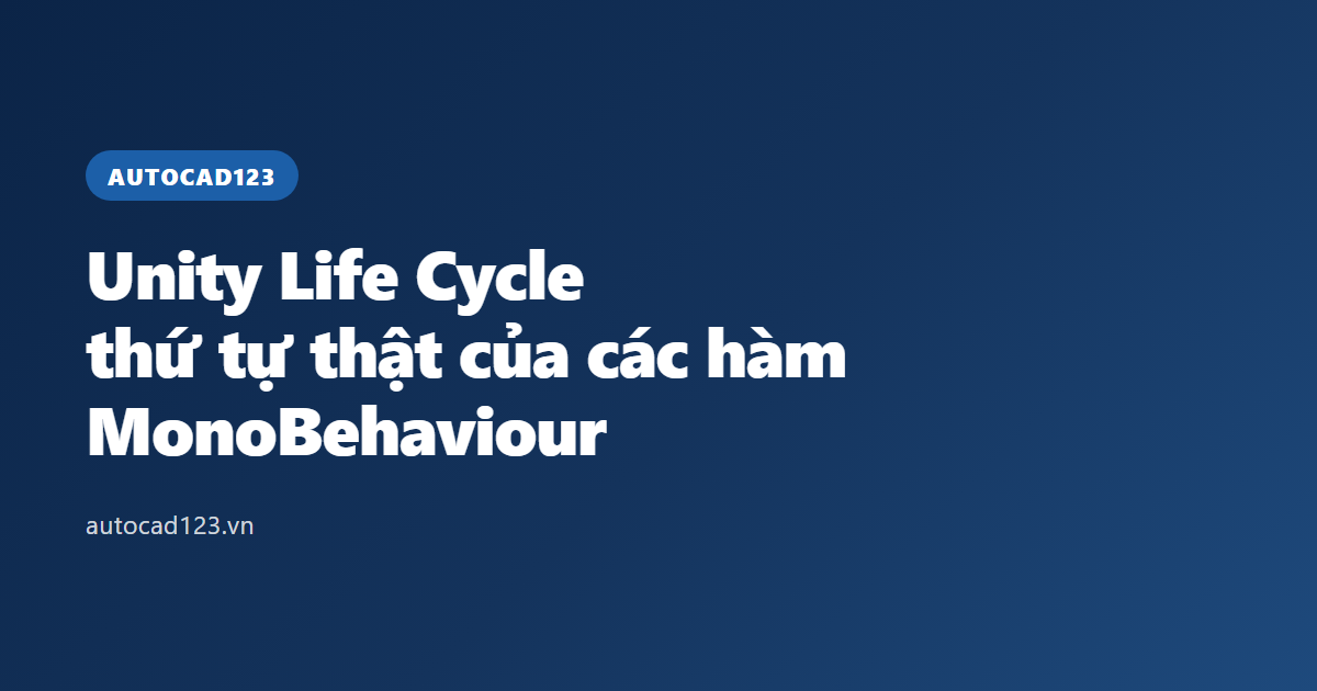 Unity Life Cycle: thứ tự thật của các hàm MonoBehaviour