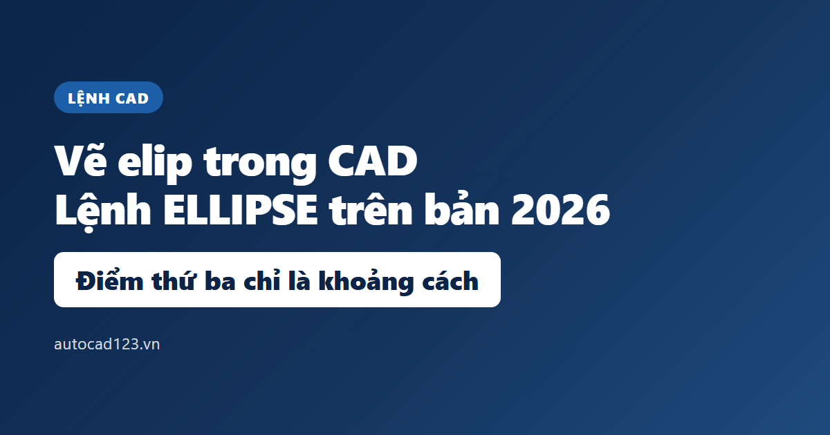 Vẽ elip trong CAD bằng lệnh ELLIPSE trên AutoCAD 2026