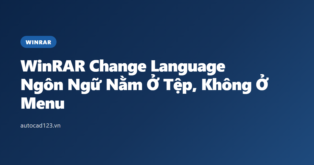 WinRAR Change Language: Ngôn Ngữ Nằm Ở Tệp, Không Ở Menu